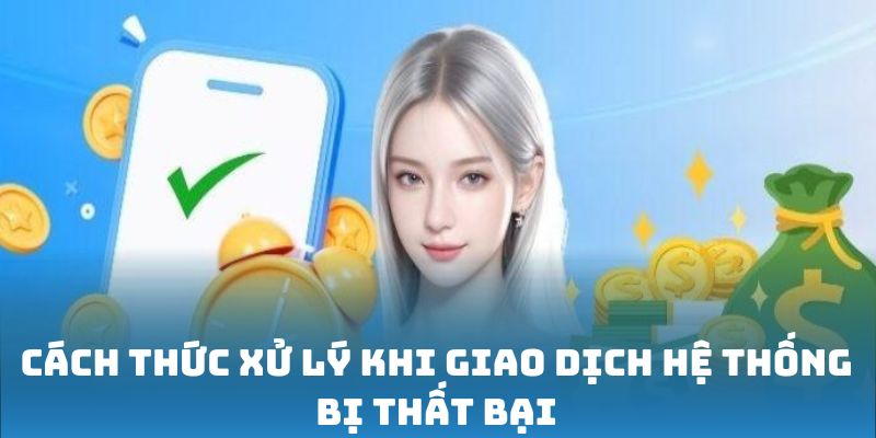 Cách thức xử lý khi giao dịch hệ thống bị thất bại