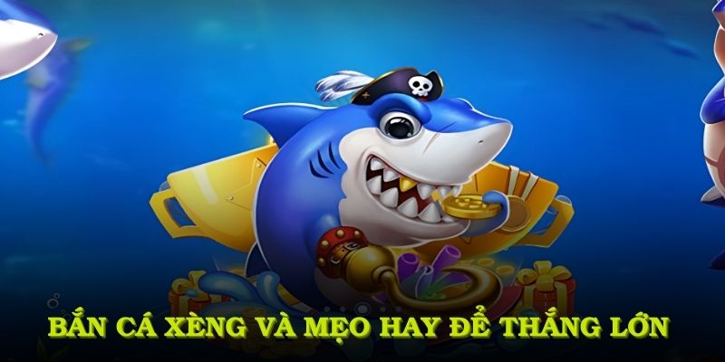 Bắn cá xèng và mẹo hay để thắng lớn